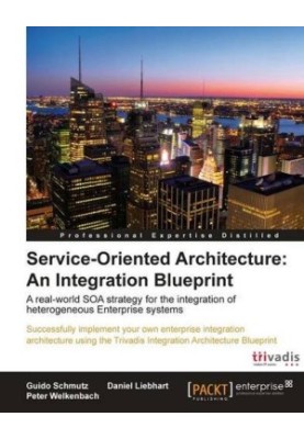 Service-oriented architecture : an integration blueprint : a real-world SOA strategy for the integration of heterogeneous Ent