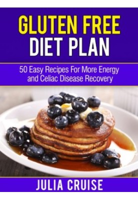 Gluten Free Diet Plan: 50 Easy Recipes For More Energy and Celiac Disease Recovery