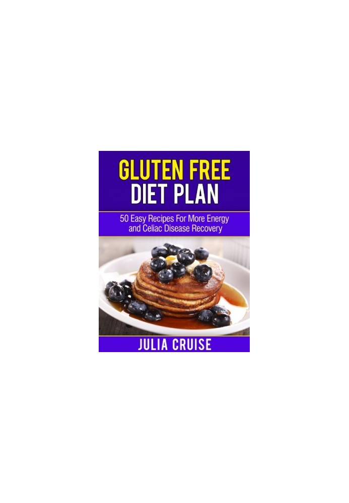 Gluten Free Diet Plan: 50 Easy Recipes For More Energy and Celiac Disease Recovery