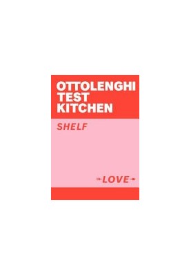 Ottolenghi Test Kitchen : Shelf Love--Recipes to Unlock the Secrets of Your Pantry, Fridge, and Freezer