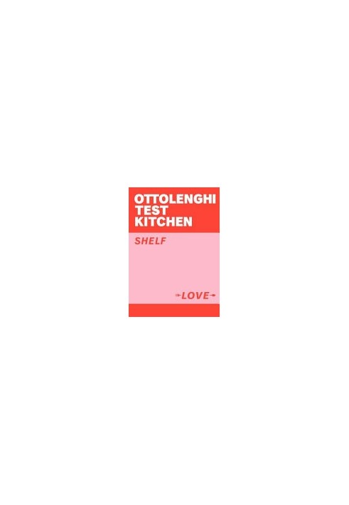 Ottolenghi Test Kitchen : Shelf Love--Recipes to Unlock the Secrets of Your Pantry, Fridge, and Freezer