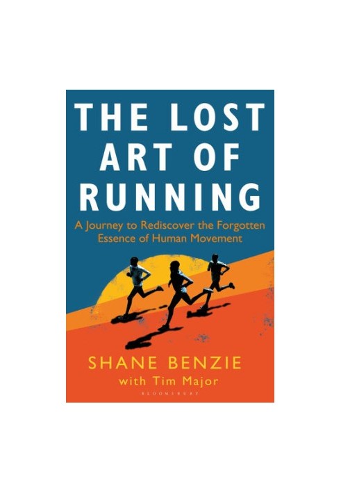 The Lost Art of Running: A Journey to Rediscover the Forgotten Essence of Human Movement