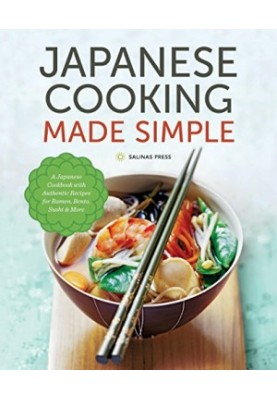 Japanese Cooking Made Simple: A Japanese Cookbook with Authentic Recipes for Ramen, Bento, Sushi & More
