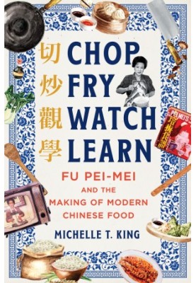 Chop Fry Watch Learn: Fu Pei-mei and the Making of Modern Chinese Food