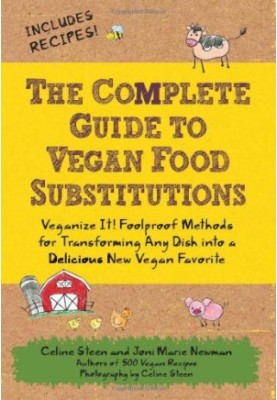 The Complete Guide to Vegan Food Substitutions: Veganize It! Foolproof Methods for Transforming Any Dish into a Delicious New