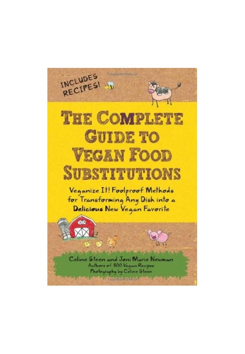 The Complete Guide to Vegan Food Substitutions: Veganize It! Foolproof Methods for Transforming Any Dish into a Delicious New