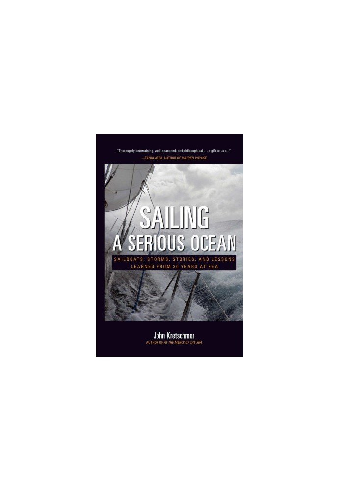 Sailing a Serious Ocean: Sailboats, Storms, Stories and Lessons Learned From 30 Years at Sea