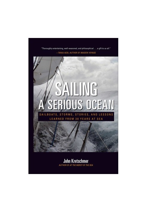 Sailing a Serious Ocean: Sailboats, Storms, Stories and Lessons Learned From 30 Years at Sea