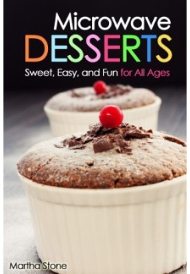 Microwave Desserts Sweet, Easy and Fun for All Ages