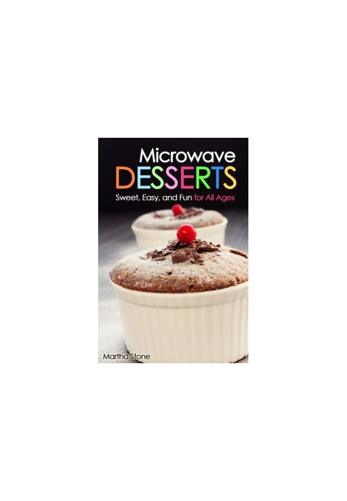 Microwave Desserts Sweet, Easy and Fun for All Ages
