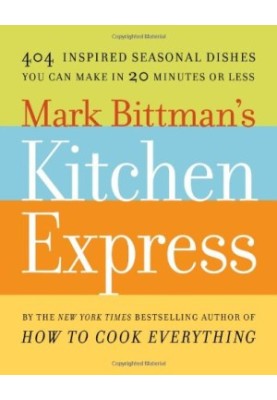 Mark Bittman's Kitchen Express: 404 inspired seasonal dishes you can make in 20 minutes or less