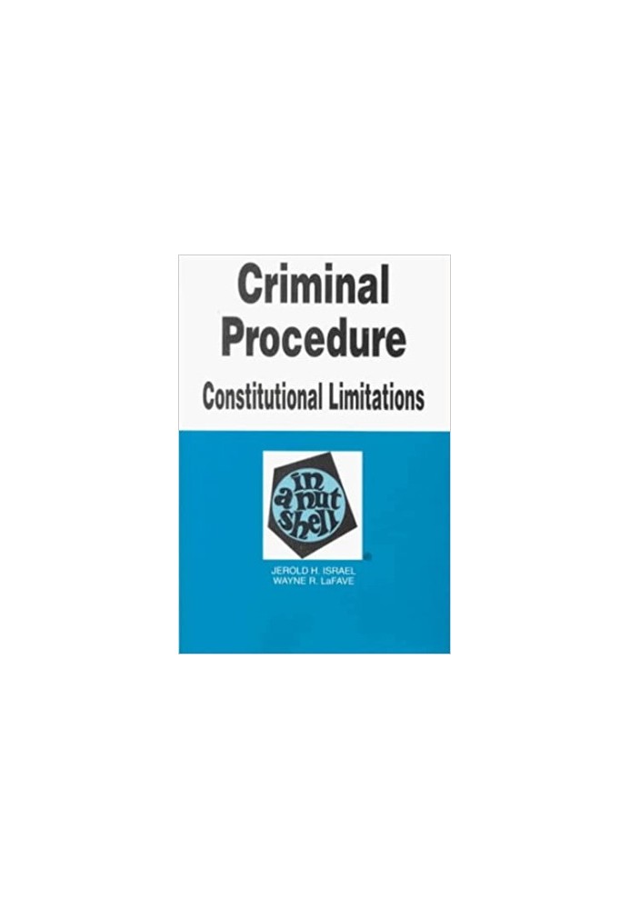 Criminal Procedure - Constitutional Limitations in a Nutshell