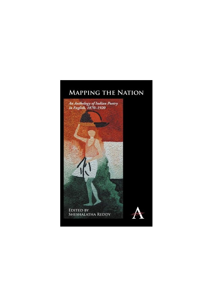 Mapping the Nation: An Anthology of Indian Poetry in English, 1870-1920