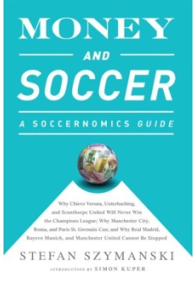 Money and Soccer: a Soccernomics Guide:Why Chievo Verona, Unterhaching, and Scunthorpe United Will Never Win the Champions Le
