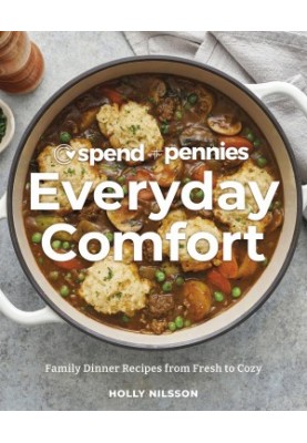 Spend with Pennies Everyday Comfort: Family Dinner Recipes from Fresh to Cozy: A Cookbook
