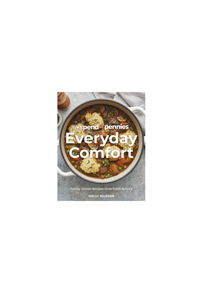 Spend with Pennies Everyday Comfort: Family Dinner Recipes from Fresh to Cozy: A Cookbook