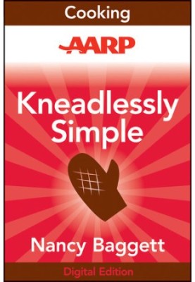 AARP Kneadlessly Simple: Fabulous, Fuss-Free, No-Knead Breads