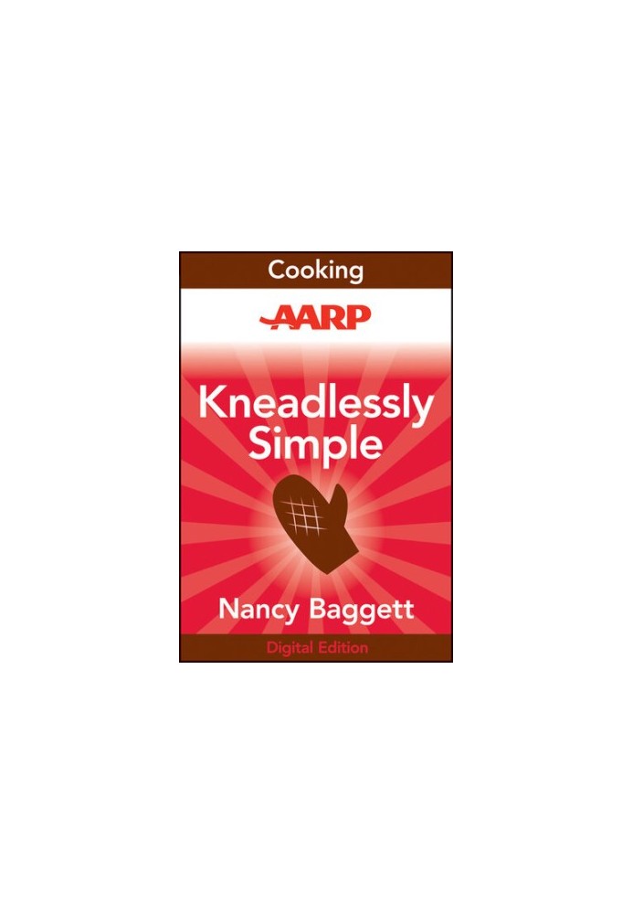 AARP Kneadlessly Simple: Fabulous, Fuss-Free, No-Knead Breads