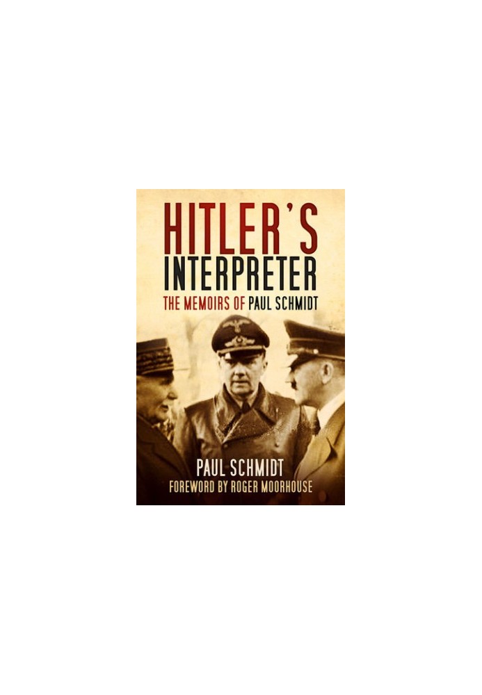 Hitler’s Interpreter: The Memoirs of Paul Schmidt