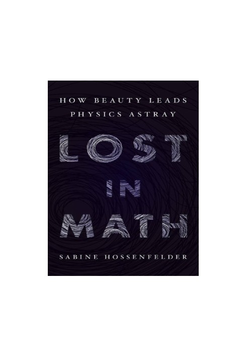 Lost in Math - How Beauty Leads Physics Astray (2018)
