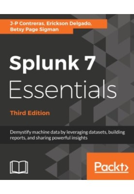 Splunk 7 Essentials: Demystify machine data by leveraging datasets, building reports, and sharing powerful insights
