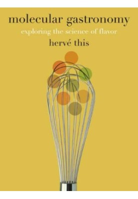 Molecular Gastronomy - Exploring the Science of Flavor (Arts and Traditions of the Table - Perspectives on Culinary History)