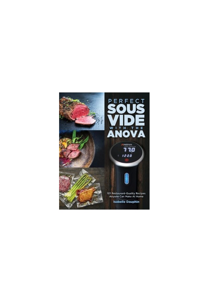 Perfect Sous Vide with the Anova: 101 Restaurant-Quality Recipes Anyone Can Make At Home