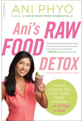 Ani’s Raw Food Detox: The Easy, Satisfying Plan to Get Lighter, Tighter, and Sexier . . . in 15 Days or Less