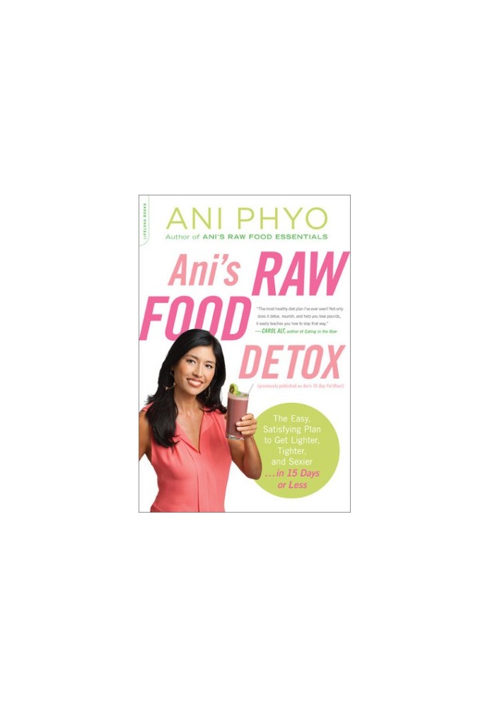 Ani’s Raw Food Detox: The Easy, Satisfying Plan to Get Lighter, Tighter, and Sexier . . . in 15 Days or Less