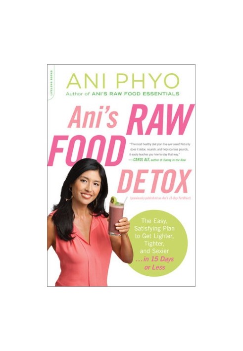 Ani’s Raw Food Detox: The Easy, Satisfying Plan to Get Lighter, Tighter, and Sexier . . . in 15 Days or Less