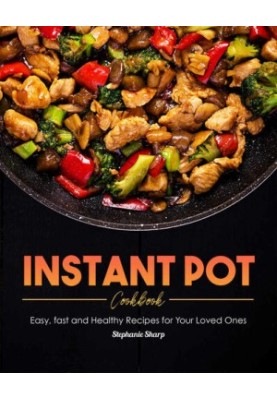 Instant Pot Cookbook: Easy, fast and Healthy Recipes for Your Loved Ones