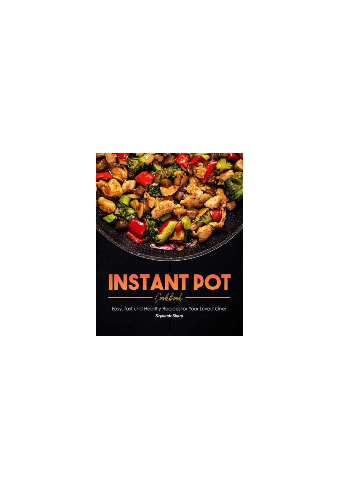 Instant Pot Cookbook: Easy, fast and Healthy Recipes for Your Loved Ones