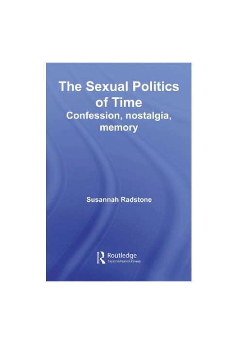The Sexual Politics of Time - Confession, Nostalgia, Memory