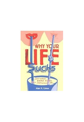 Why your life sucks : and what you can do about it