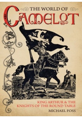 The World of Camelot: King Arthur and the Knights of the Round Table