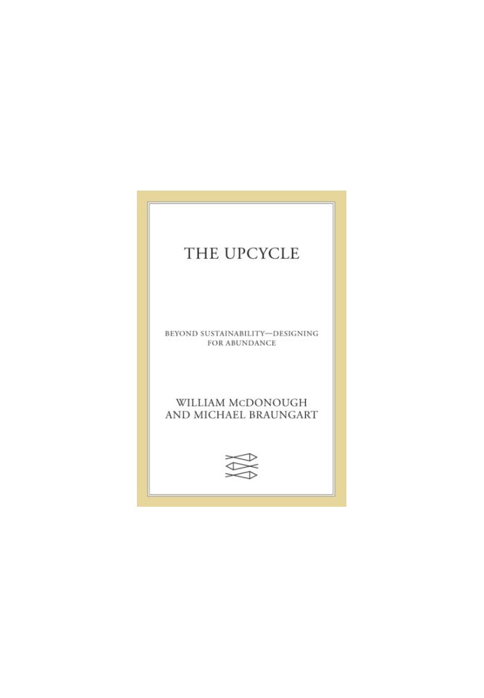 The upcycle : beyond sustainability--designing for abundance