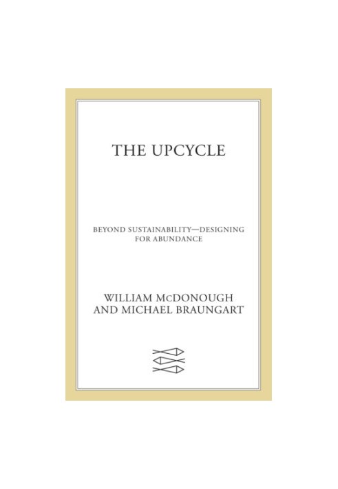 The upcycle : beyond sustainability--designing for abundance