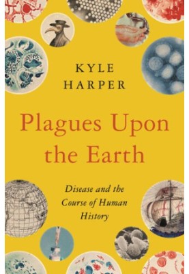 Plagues upon the Earth: Disease and the Course of Human History (The Princeton Economic History of the Western World)