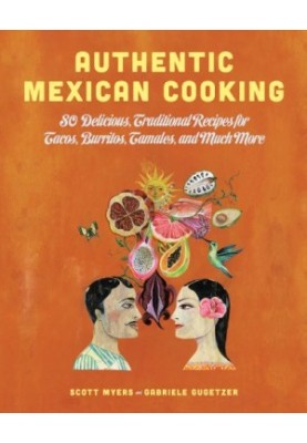 Authentic mexican cooking : 80 delicious, traditional recipes for tacos, burritos, tamales, and much more