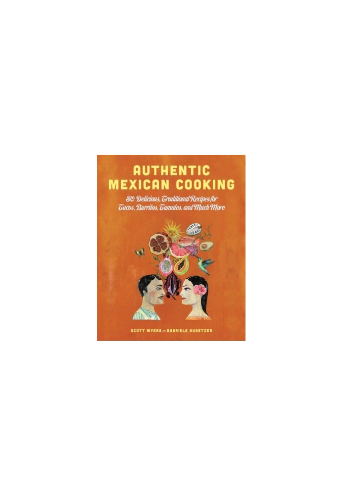 Authentic mexican cooking : 80 delicious, traditional recipes for tacos, burritos, tamales, and much more