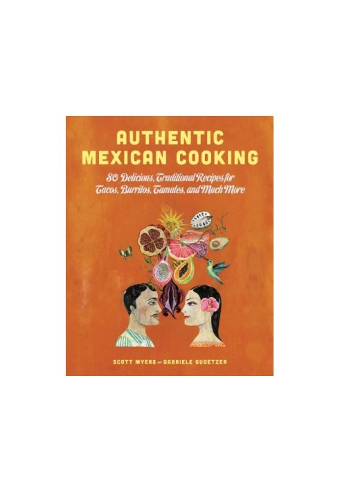 Authentic mexican cooking : 80 delicious, traditional recipes for tacos, burritos, tamales, and much more