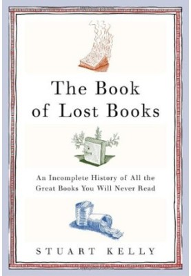 The Book of Lost Books: An Incomplete History of All the Great Books You'll Never Read