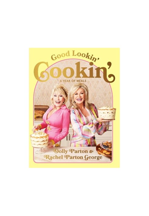 Good Lookin' Cookin': A Year of Meals – A Lifetime of Family, Friends, and Food