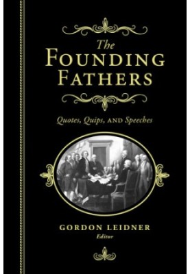 The Founding Fathers: Quotes, Quips and Speeches