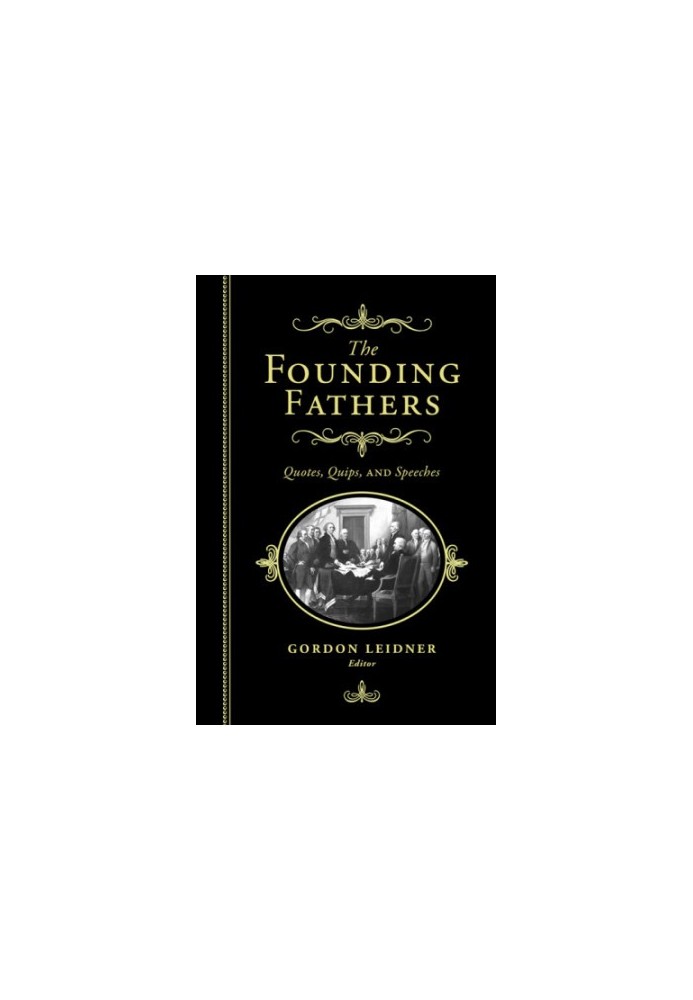 The Founding Fathers: Quotes, Quips and Speeches