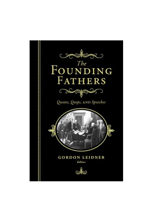 The Founding Fathers: Quotes, Quips and Speeches