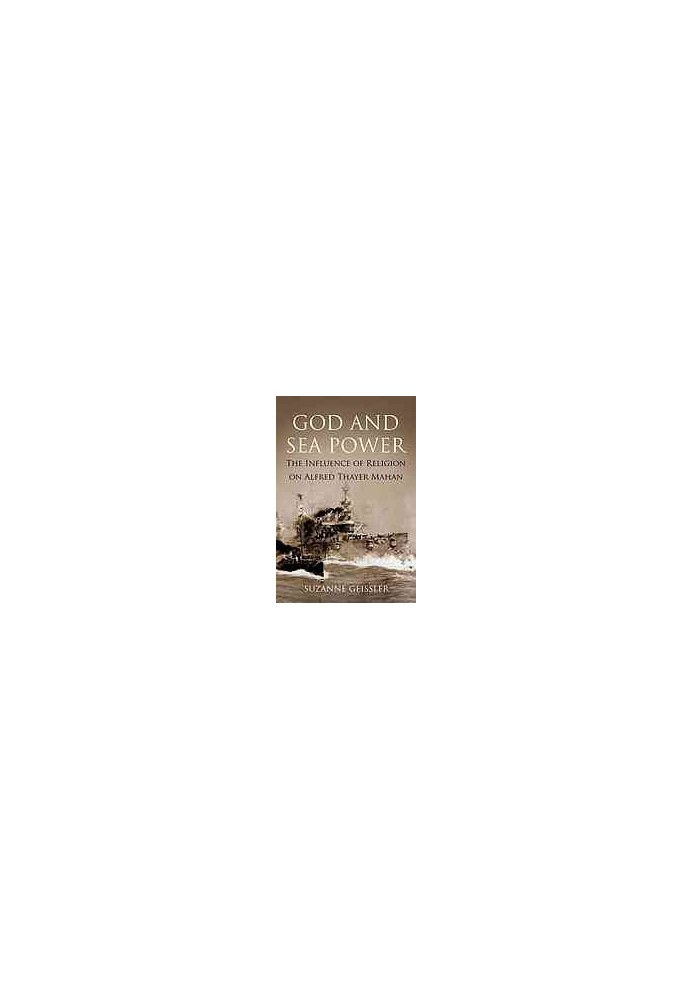 God and sea power : the influence of religion on Alfred Thayer Mahan