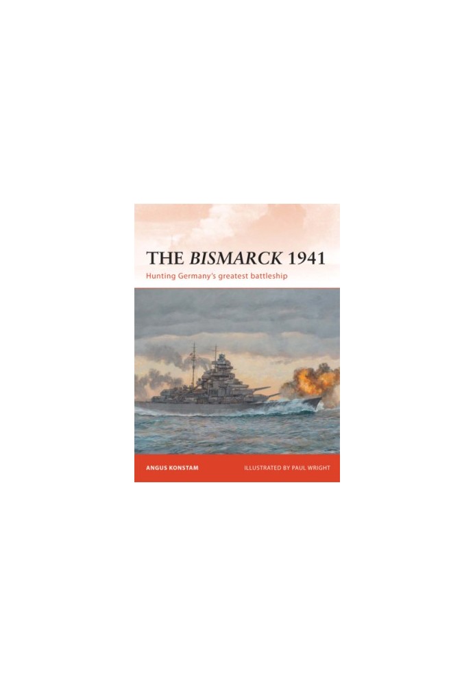 The Bismarck 1941 : Hunting Germany’s greatest battleship