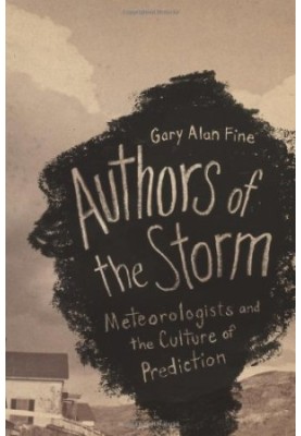 Authors of the Storm: Meteorologists and the Culture of Prediction