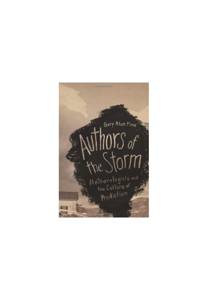 Authors of the Storm: Meteorologists and the Culture of Prediction